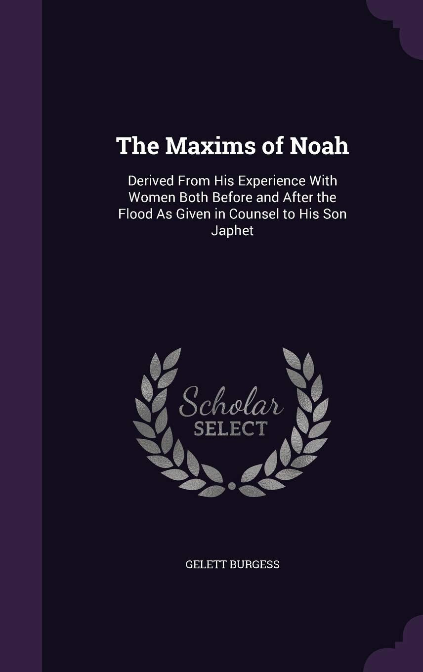The Maxims of Noah: Derived From His Experience With Women Both Before and After the Flood As Given in Counsel to His Son Japhet Contemporary literature