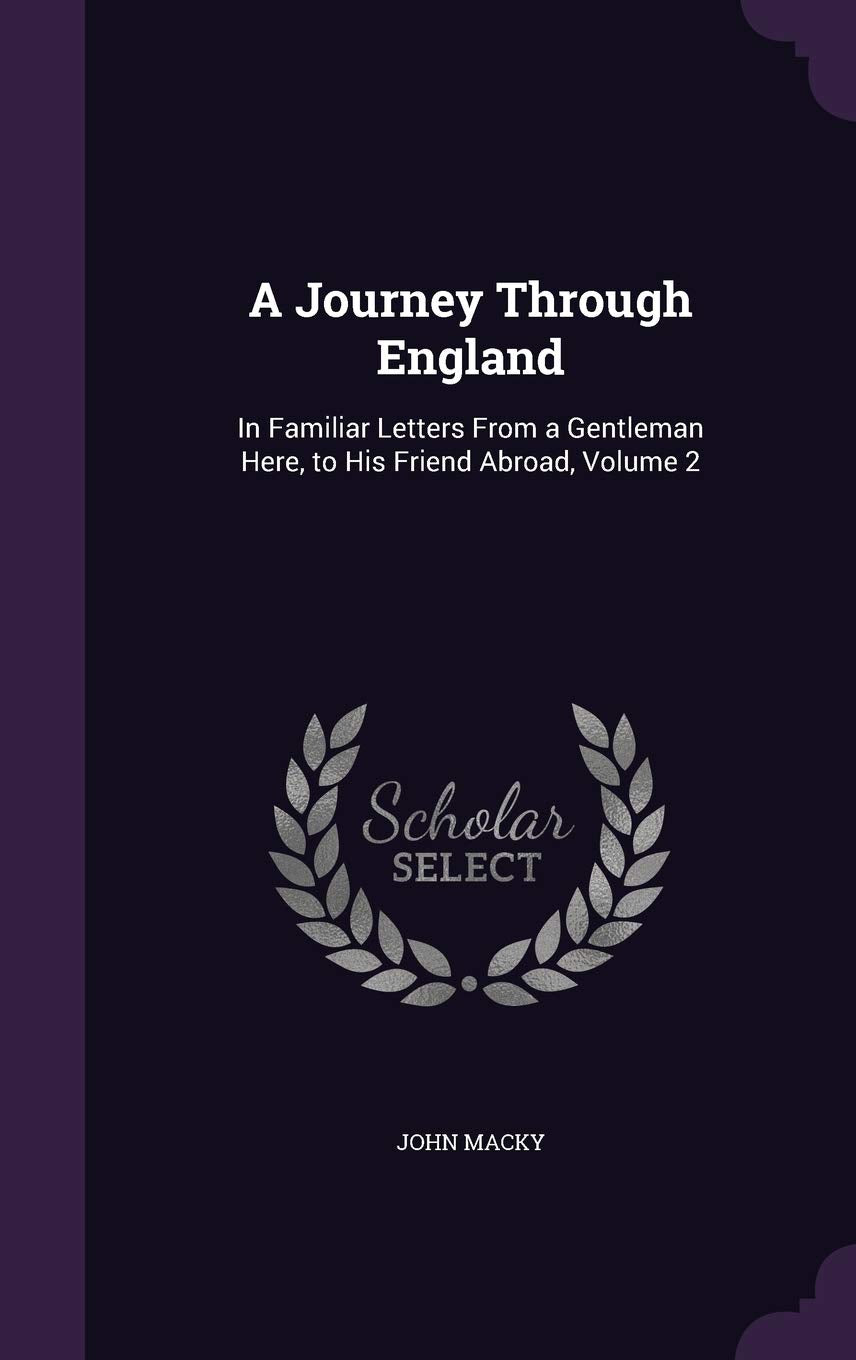 A Journey Through England: In Familiar Letters From a Gentleman Here, to His Friend Abroad, Volume 2 Contemporary literature