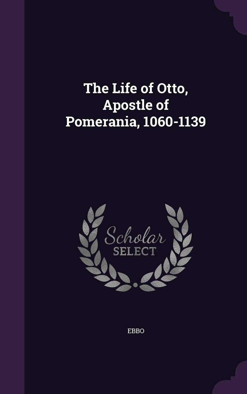 The Life of Otto, Apostle of Pomerania, 1060-1139 Memories