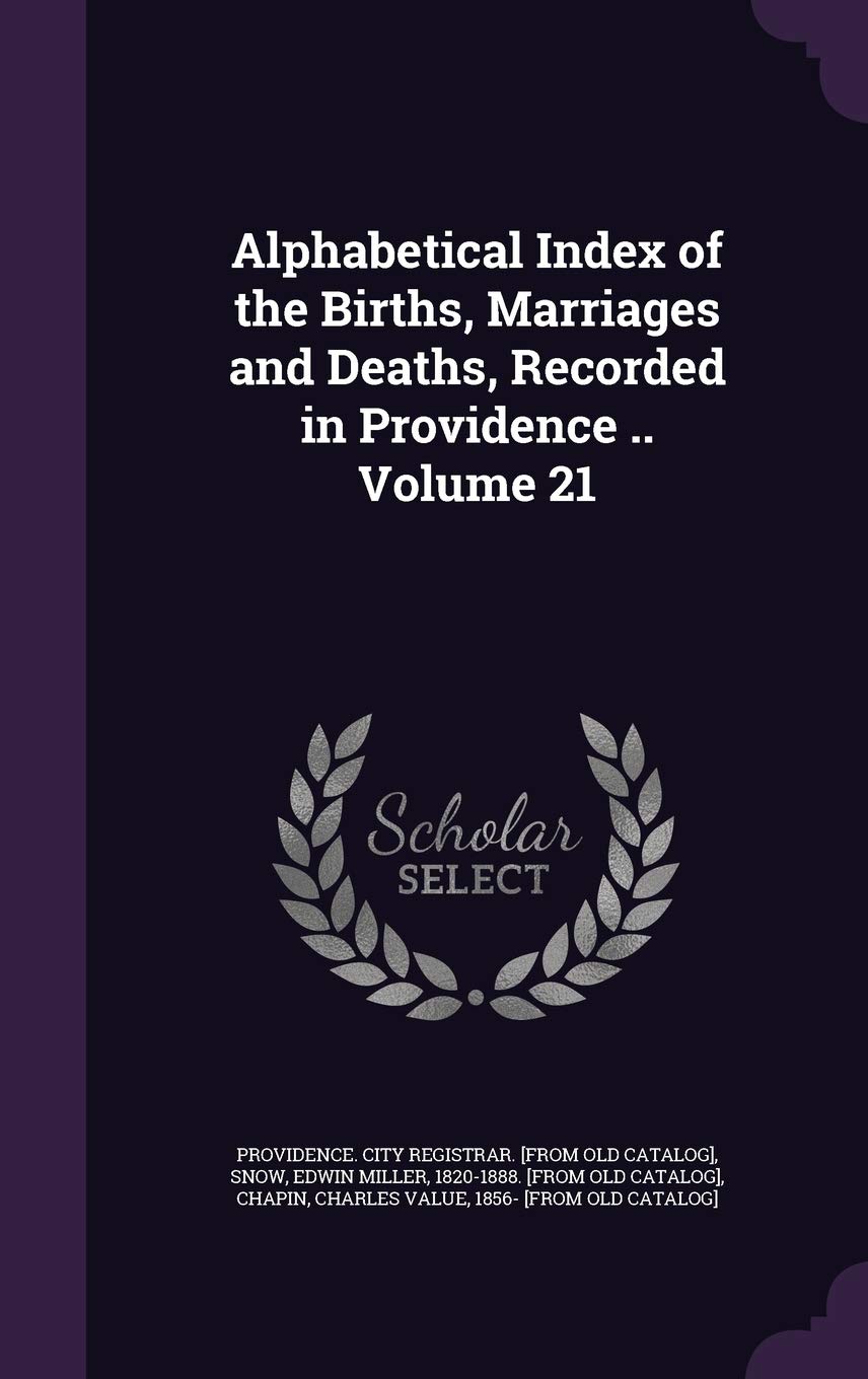 Alphabetical Index of the Births, Marriages and Deaths, Recorded in Providence .. Volume 21 Politics & History