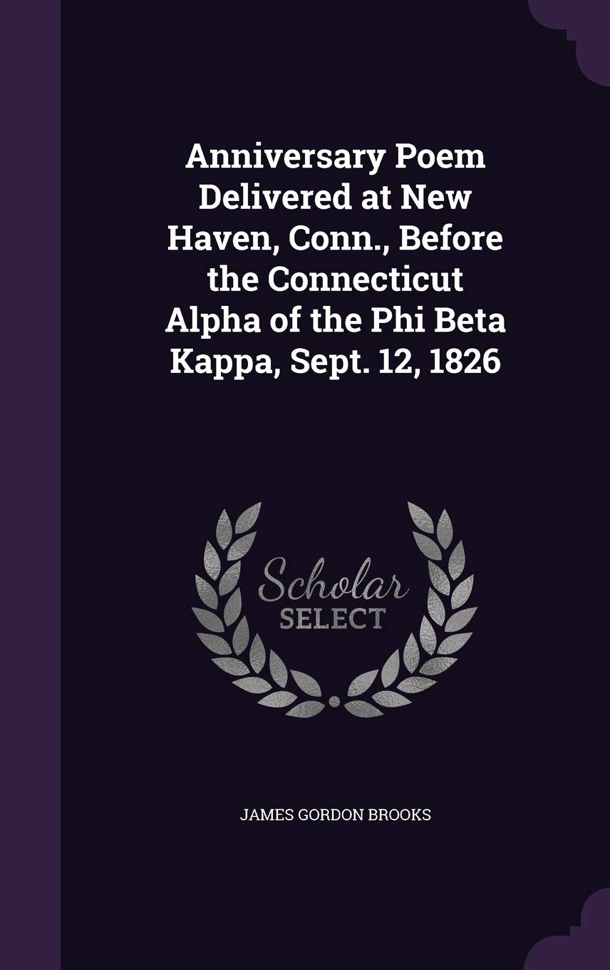 Anniversary Poem Delivered at New Haven, Conn., Before the Connecticut Alpha of the Phi Beta Kappa, Sept. 12, 1826 Poetry