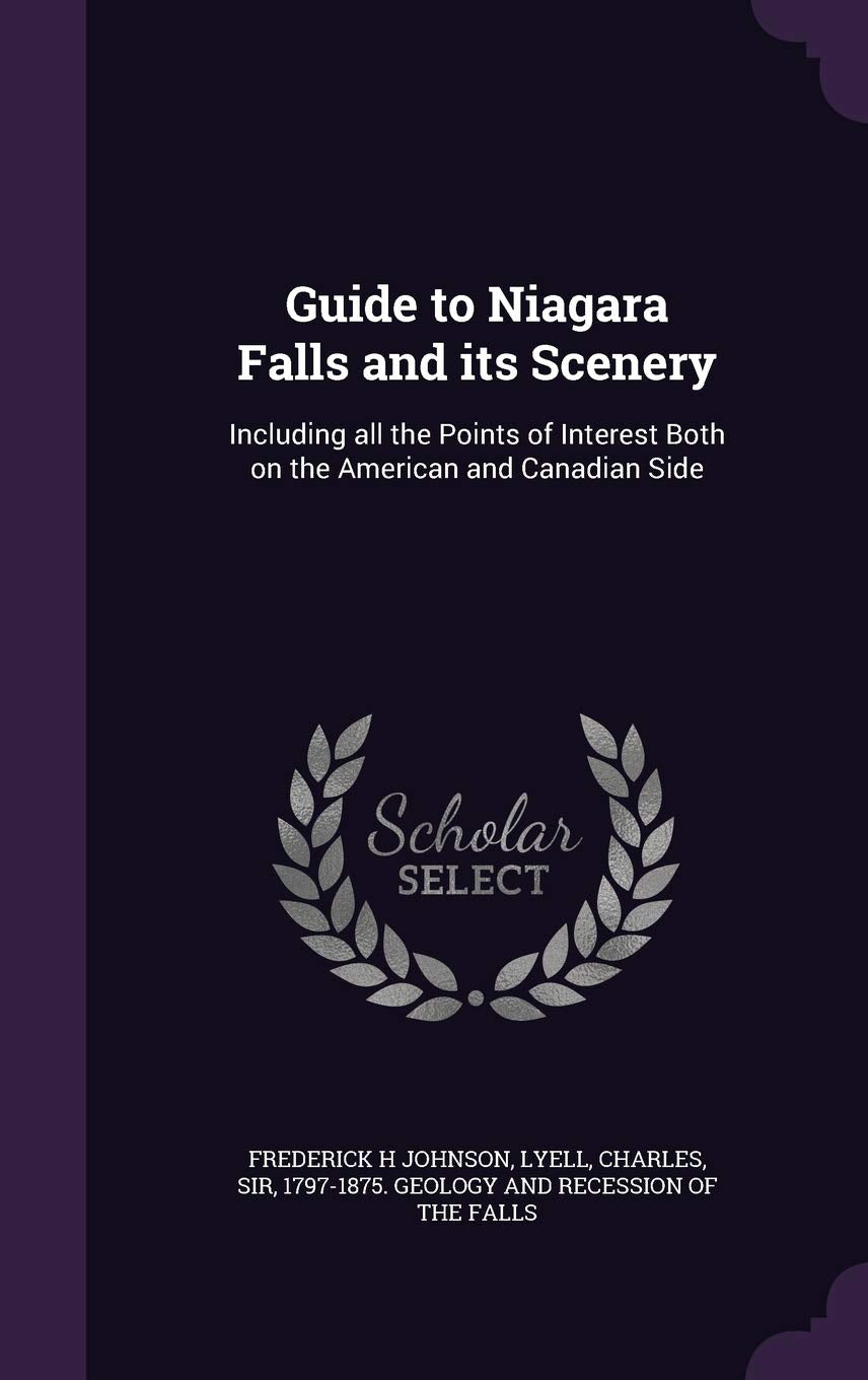 Guide to Niagara Falls and Its Scenery: Including All the Points of Interest Both on the American and Canadian Side Leisure, Home & Garden