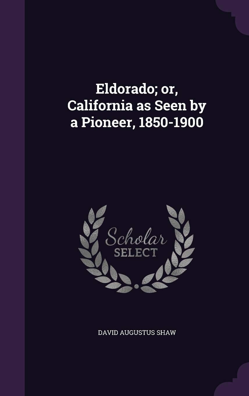 Eldorado; or, California as Seen by a Pioneer, 1850-1900 Politics & History