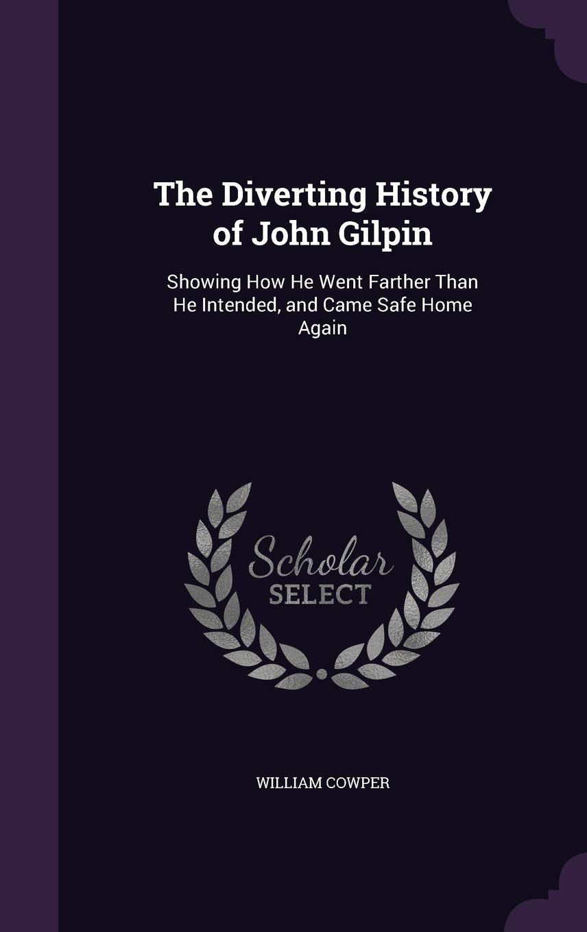 The Diverting History of John Gilpin: Showing How He Went Farther Than He Intended, and Came Safe Home Again Novels & Short Stories