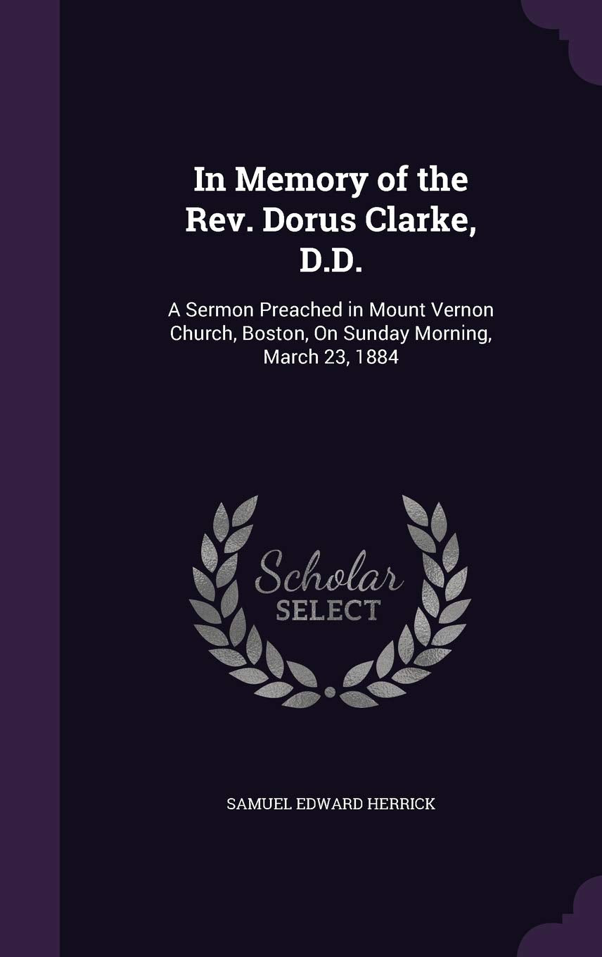 In Memory of the Rev. Dorus Clarke, D.D.: A Sermon Preached in Mount Vernon Church, Boston, On Sunday Morning, March 23, 1884 Religion & Esotericism