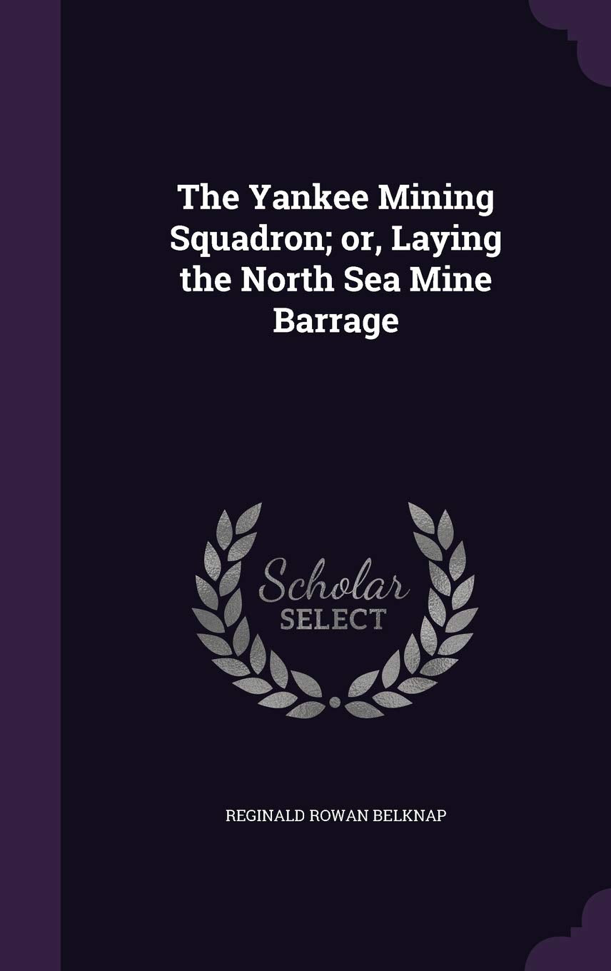 The Yankee Mining Squadron; or, Laying the North Sea Mine Barrage Politics & History