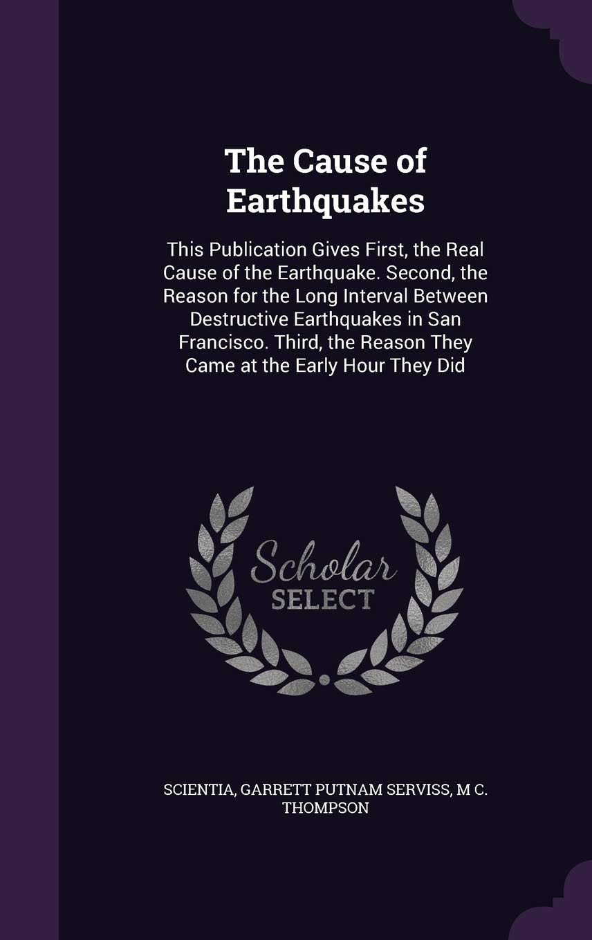 The Cause of Earthquakes: This Publication Gives First, the Real Cause of the Earthquake. Second, the Reason for the Long Interval Between Destructive ... Reason They Came at the Early Hour They Did Contemporary literature Books