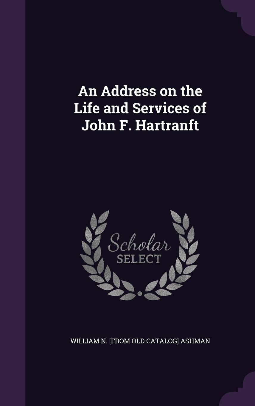 An Address on the Life and Services of John F. Hartranft Politics & History