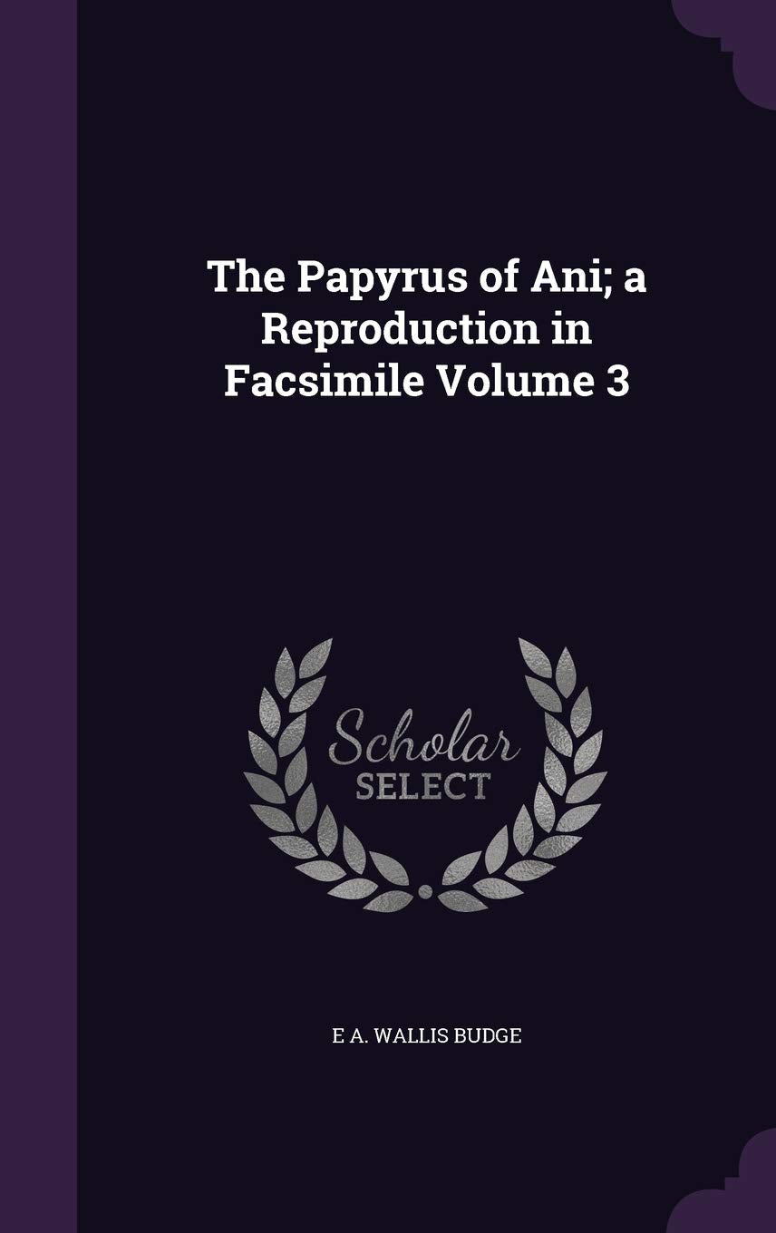 The Papyrus of Ani; a Reproduction in Facsimile Volume 3 Politics & History