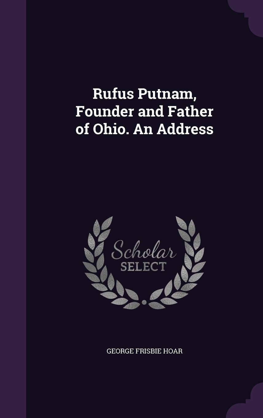 Rufus Putnam, Founder and Father of Ohio. An Address Politics & History