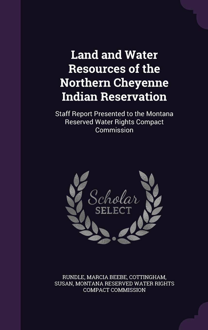 Land and Water Resources of the Northern Cheyenne Indian Reservation: Staff Report Presented to the Montana Reserved Water Rights Compact Commission Politics & History