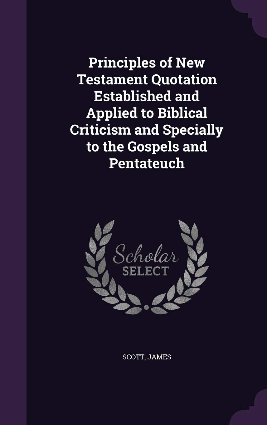 Principles of New Testament Quotation Established and Applied to Biblical Criticism and Specially to the Gospels and Pentateuch Politics & History