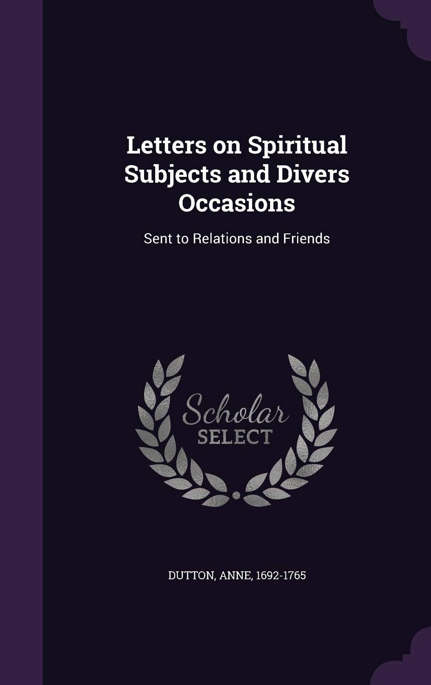 Letters on Spiritual Subjects and Divers Occasions: Sent to Relations and Friends Philosophy