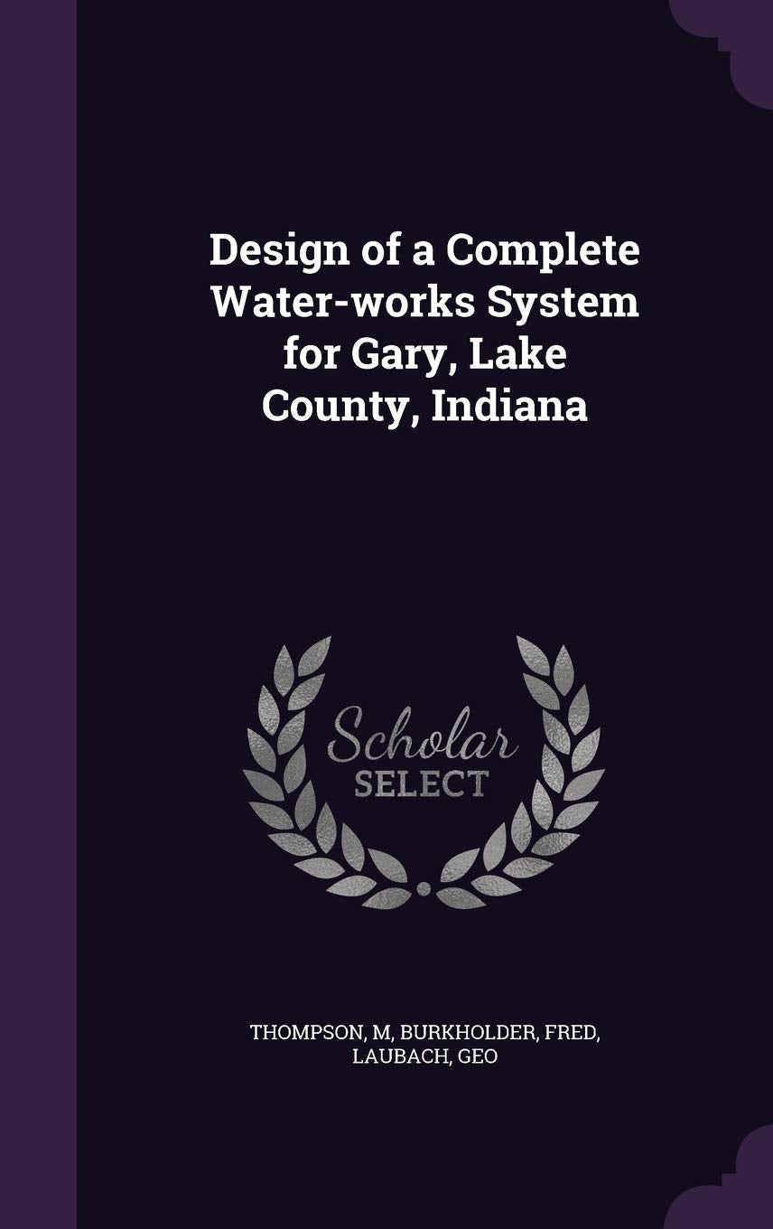Design of a Complete Water-works System for Gary, Lake County, Indiana Politics & History
