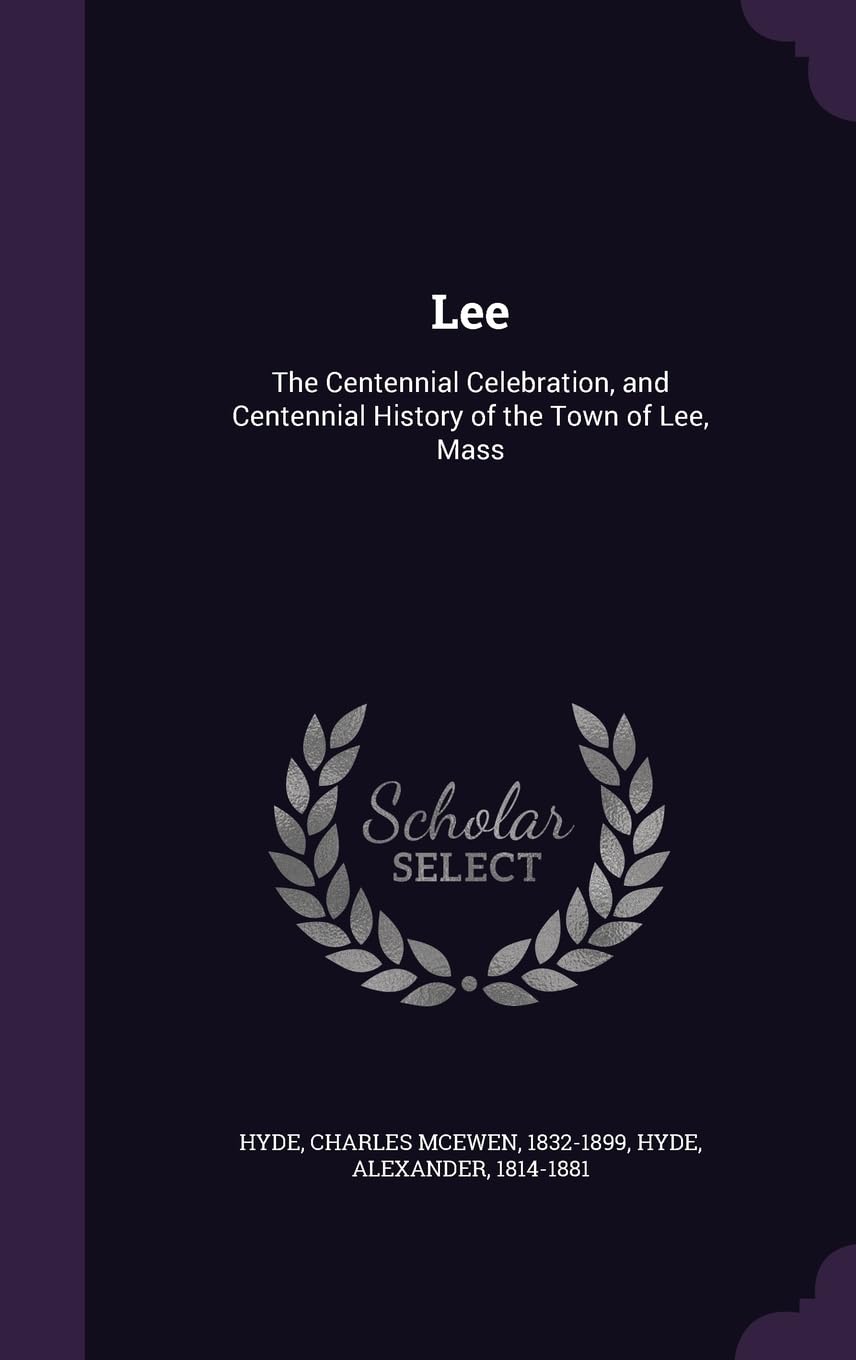 Lee: The Centennial Celebration, and Centennial History of the Town of Lee, Mass Reference Books