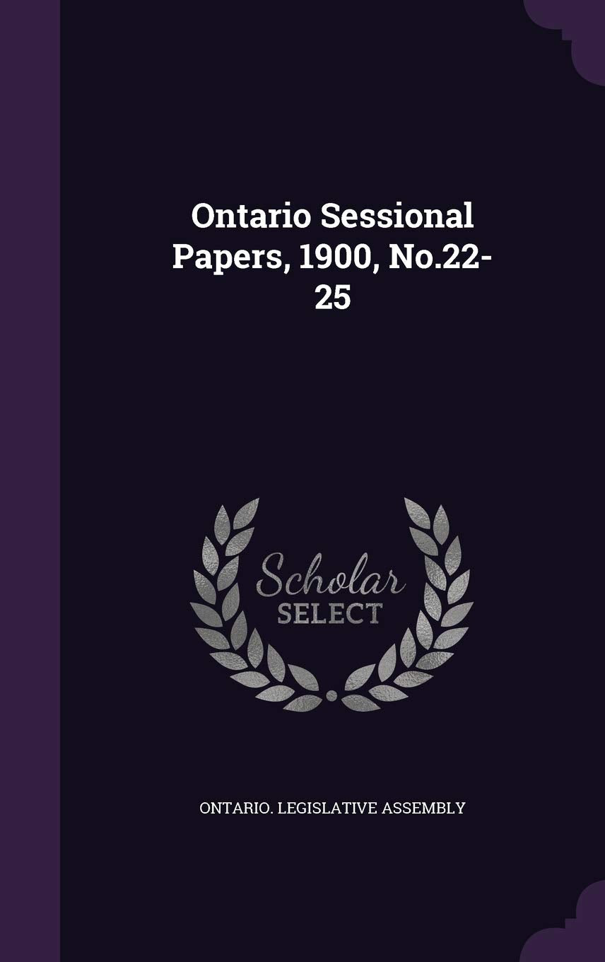 Ontario Sessional Papers, 1900, No.22-25 Politics & History