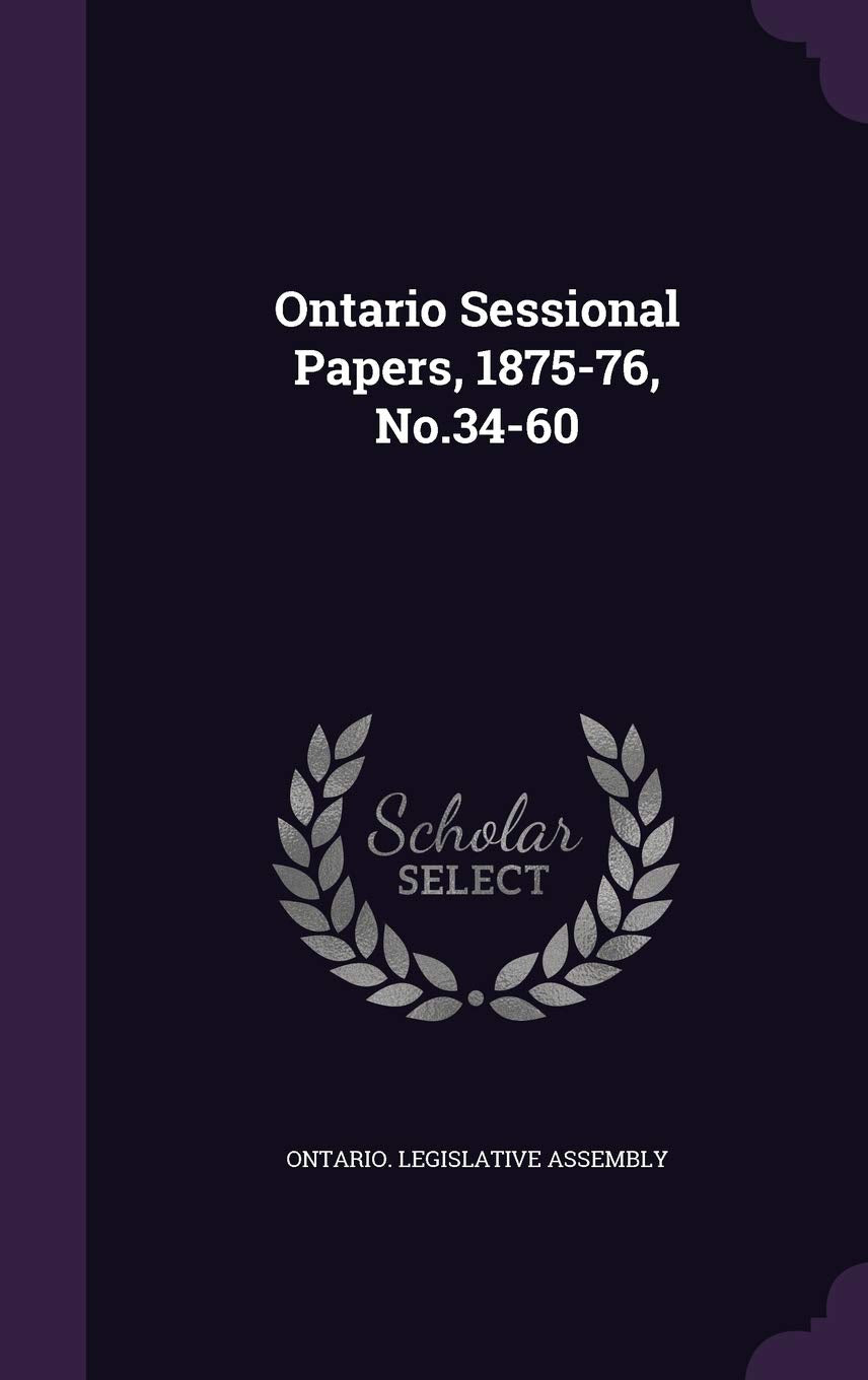 Ontario Sessional Papers, 1875-76, No.34-60 Politics & History