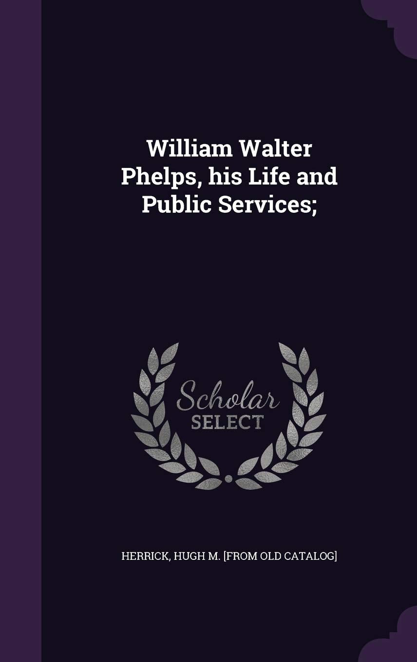 William Walter Phelps, his Life and Public Services; Politics & History