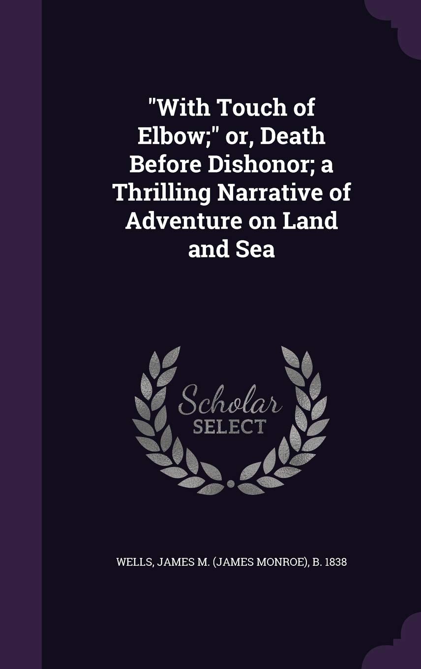 With Touch of Elbow; or, Death Before Dishonor; a Thrilling Narrative of Adventure on Land and Sea Politics & History