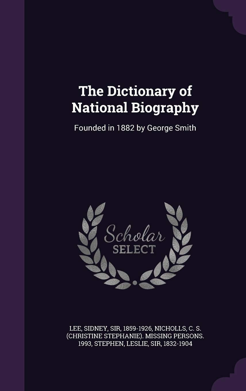 The Dictionary of National Biography: Founded in 1882 by George Smith Memories