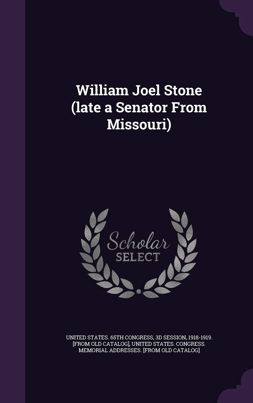 William Joel Stone (Late a Senator from Missouri) Politics & History