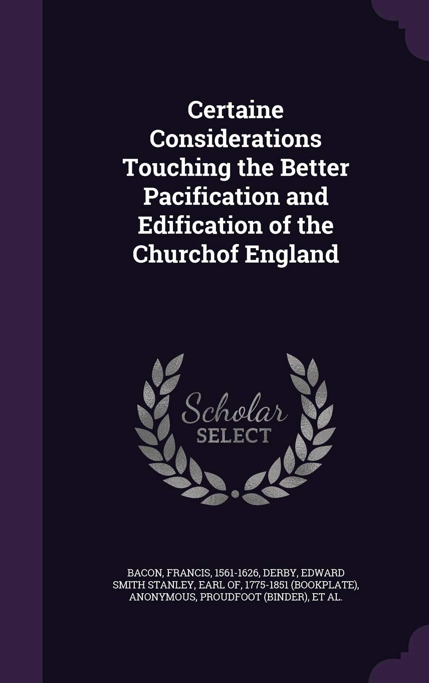 Certaine Considerations Touching the Better Pacification and Edification of the Churchof England Politics & History