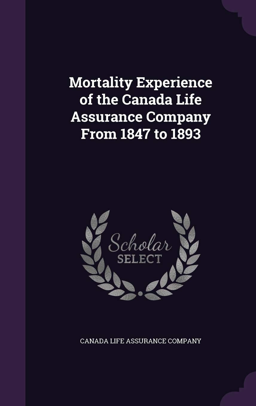 Mortality Experience of the Canada Life Assurance Company from 1847 to 1893 Politics & History