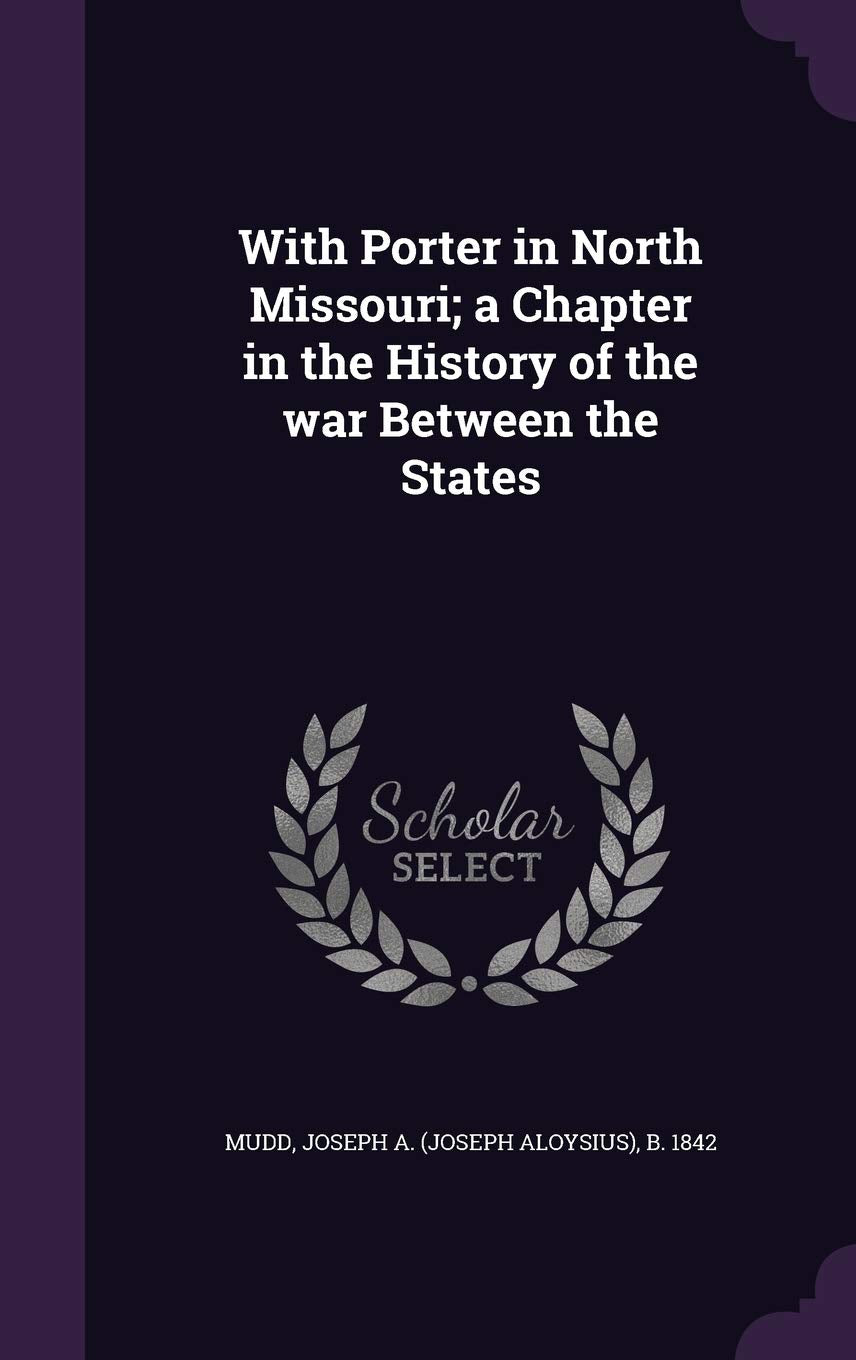 With Porter in North Missouri; a Chapter in the History of the war Between the States Politics & History