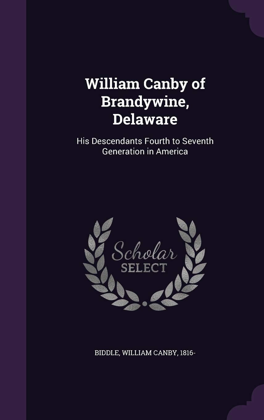 William Canby of Brandywine, Delaware: His Descendants Fourth to Seventh Generation in America Reference Books