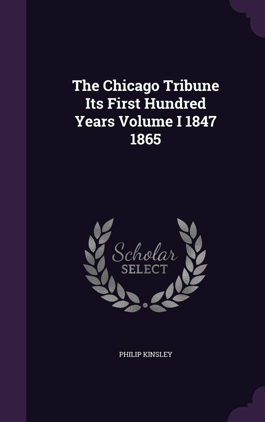 The Chicago Tribune Its First Hundred Years Volume I 1847 1865 Contemporary literature