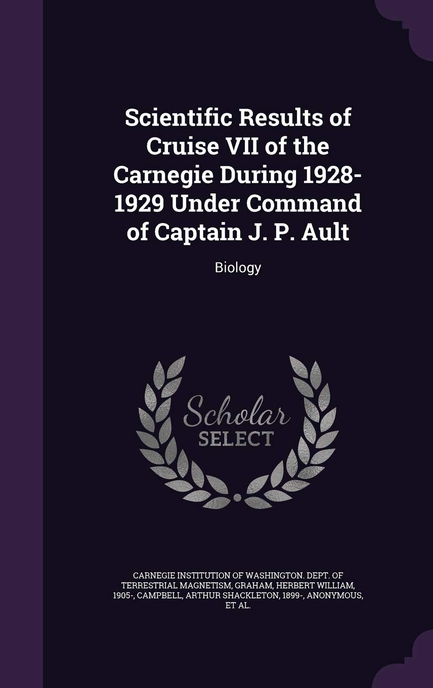 Scientific Results of Cruise VII of the Carnegie During 1928-1929 Under Command of Captain J. P. Ault: Biology Politics & History