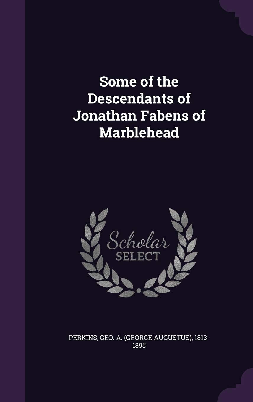 Some of the Descendants of Jonathan Fabens of Marblehead Politics & History