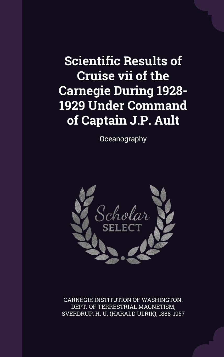 Scientific Results of Cruise VII of the Carnegie During 1928-1929 Under Command of Captain J.P. Ault: Oceanography Politics & History