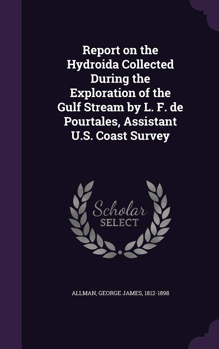 Report on the Hydroida Collected During the Exploration of the Gulf Stream by L. F. de Pourtales, Assistant U.S. Coast Survey Politics & History