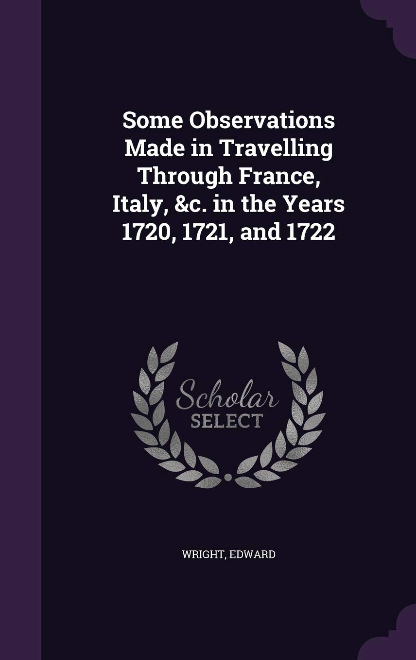 Some Observations Made in Travelling Through France, Italy, &c. in the Years 1720, 1721, and 1722 Leisure, Home & Garden
