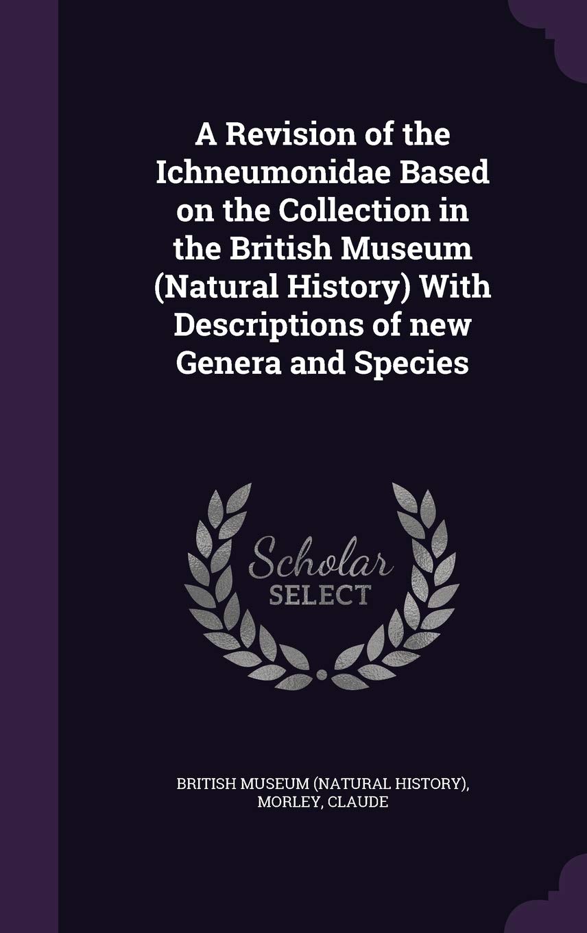 A Revision of the Ichneumonidae Based on the Collection in the British Museum (Natural History) With Descriptions of new Genera and Species Politics & History
