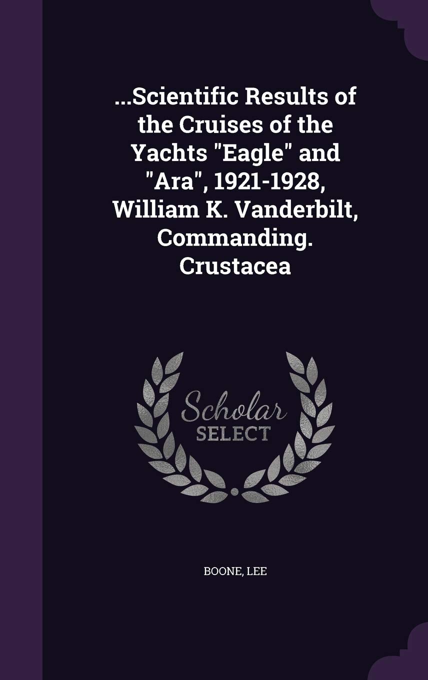 ...Scientific Results of the Cruises of the Yachts Eagle and Ara, 1921-1928, William K. Vanderbilt, Commanding. Crustacea Politics & History