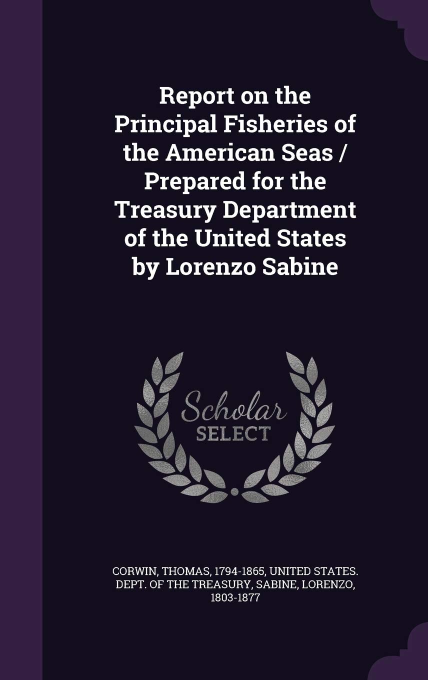 Report on the Principal Fisheries of the American Seas / Prepared for the Treasury Department of the United States by Lorenzo Sabine Politics & History