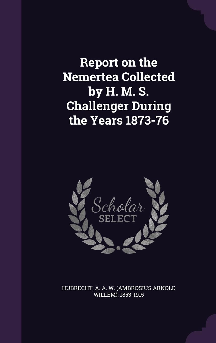 Report on the Nemertea Collected by H. M. S. Challenger During the Years 1873-76 Politics & History