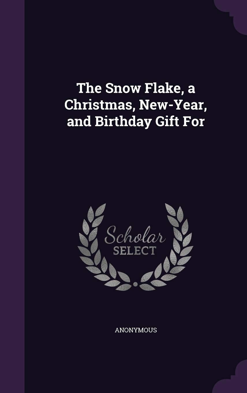 The Snow Flake, a Christmas, New-Year, and Birthday Gift For Politics & History