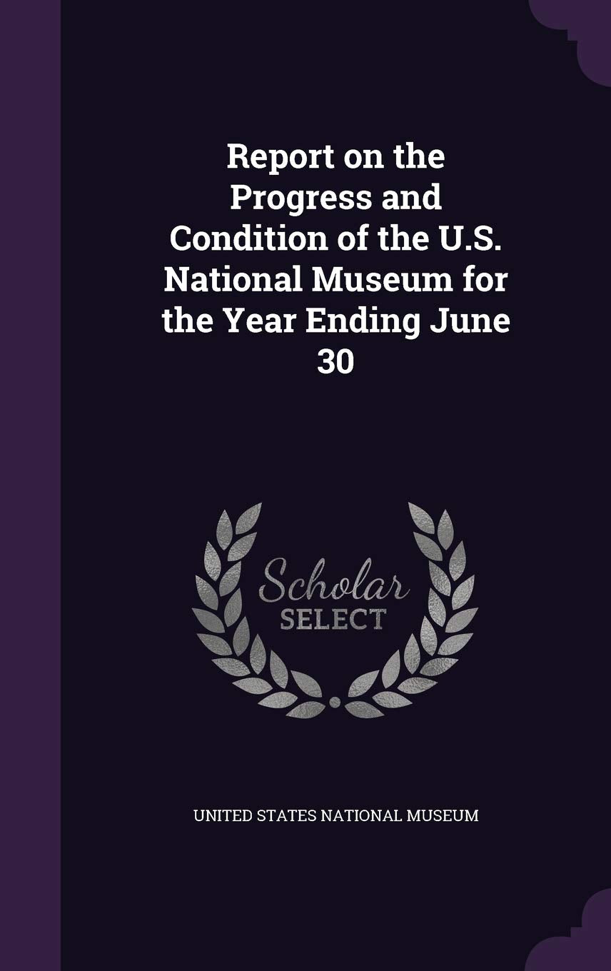 Report on the Progress and Condition of the U.S. National Museum for the Year Ending June 30 Medicine