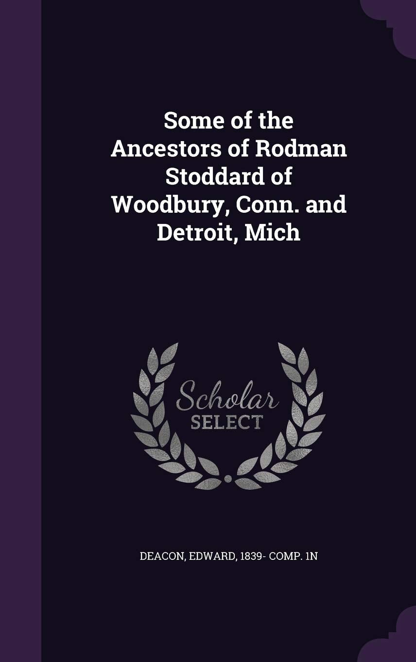 Some of the Ancestors of Rodman Stoddard of Woodbury, Conn. and Detroit, Mich Politics & History