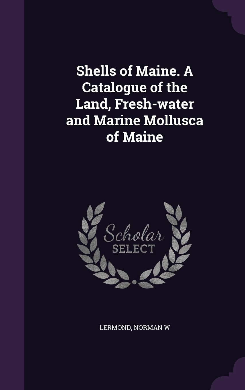 Shells of Maine. a Catalogue of the Land, Fresh-Water and Marine Mollusca of Maine Politics & History