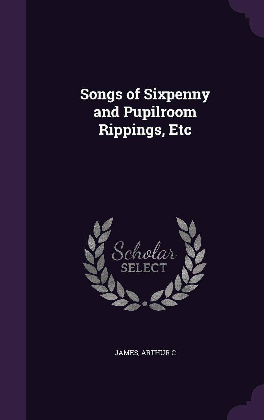 Songs of Sixpenny and Pupilroom Rippings, Etc Politics & History
