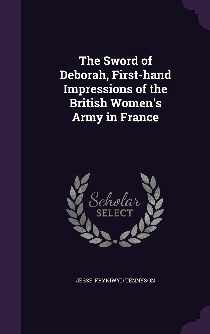 The Sword of Deborah, First-hand Impressions of the British Women's Army in France Politics & History