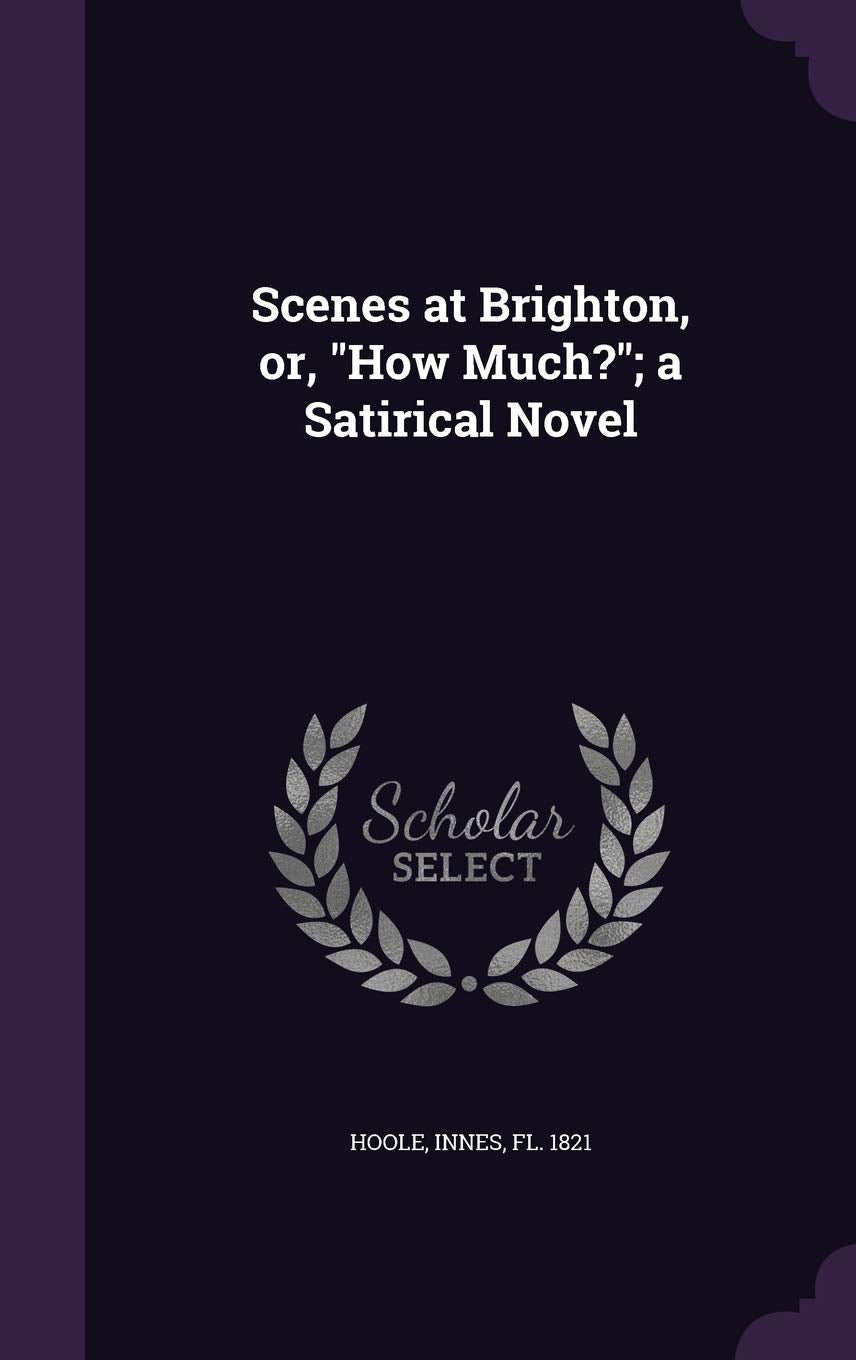 Scenes at Brighton, or, How Much?; a Satirical Novel Politics & History