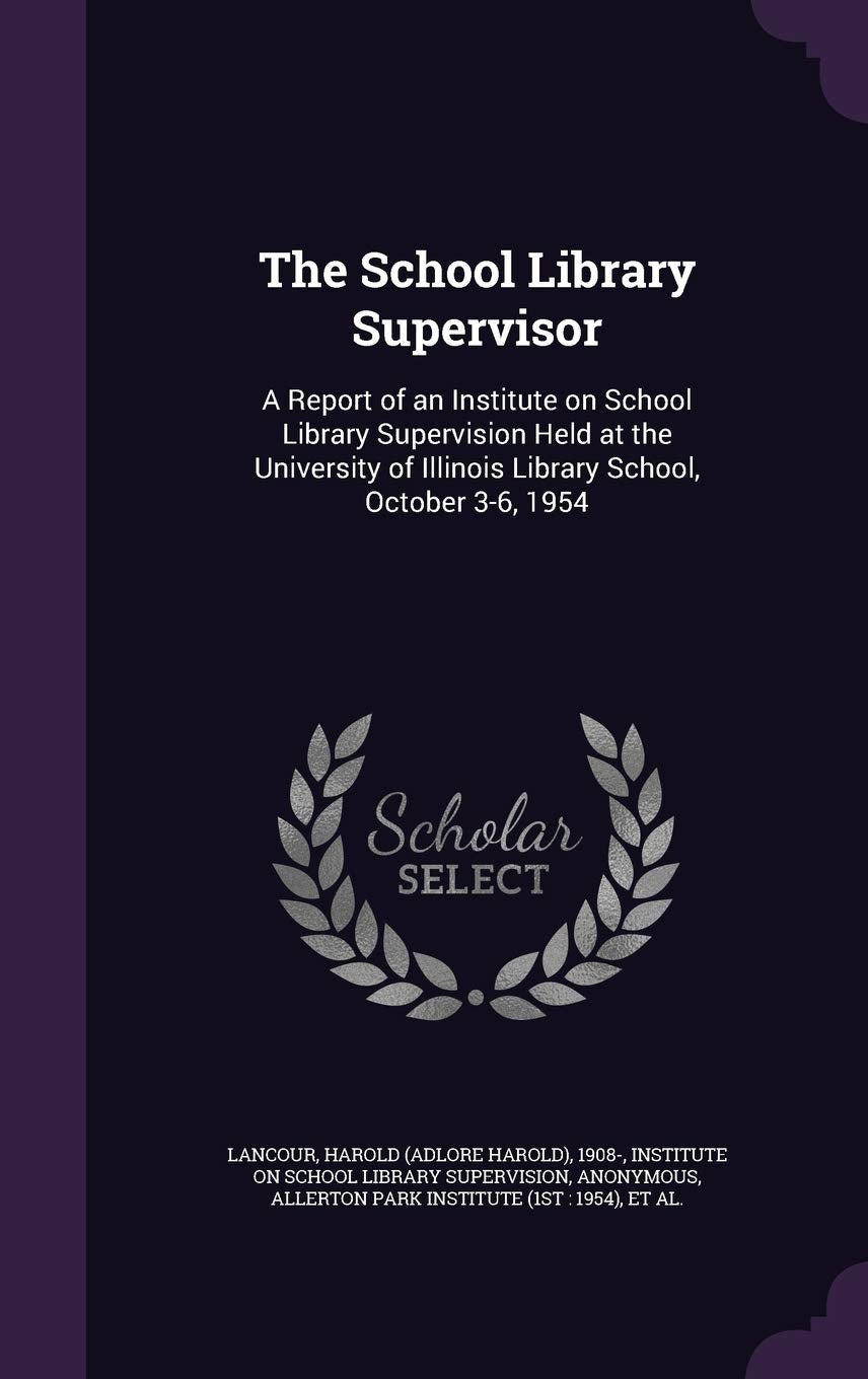 The School Library Supervisor: A Report of an Institute on School Library Supervision Held at the University of Illinois Library School, October 3-6, 1954 Politics & History