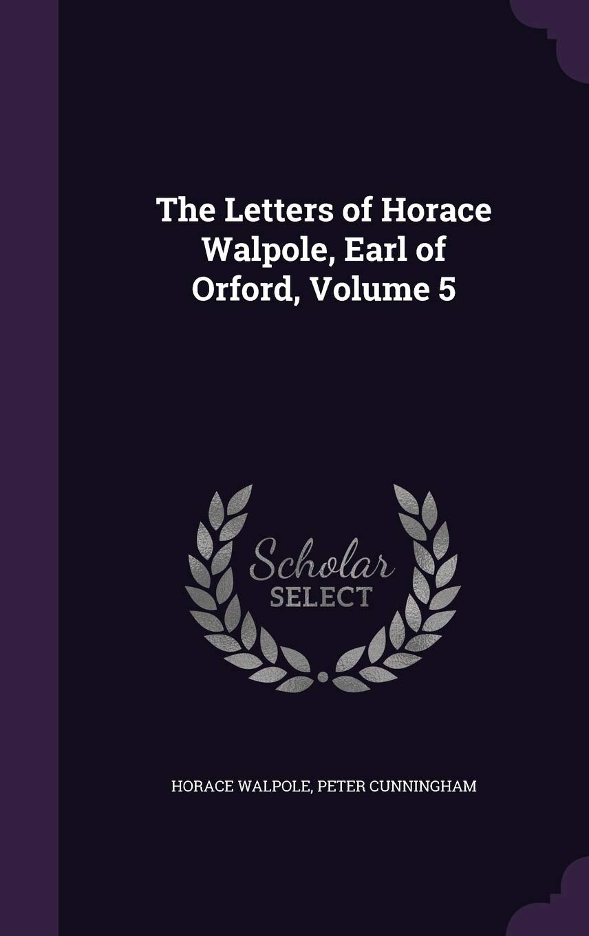The Letters of Horace Walpole, Earl of Orford, Volume 5 Essays & Short Stories