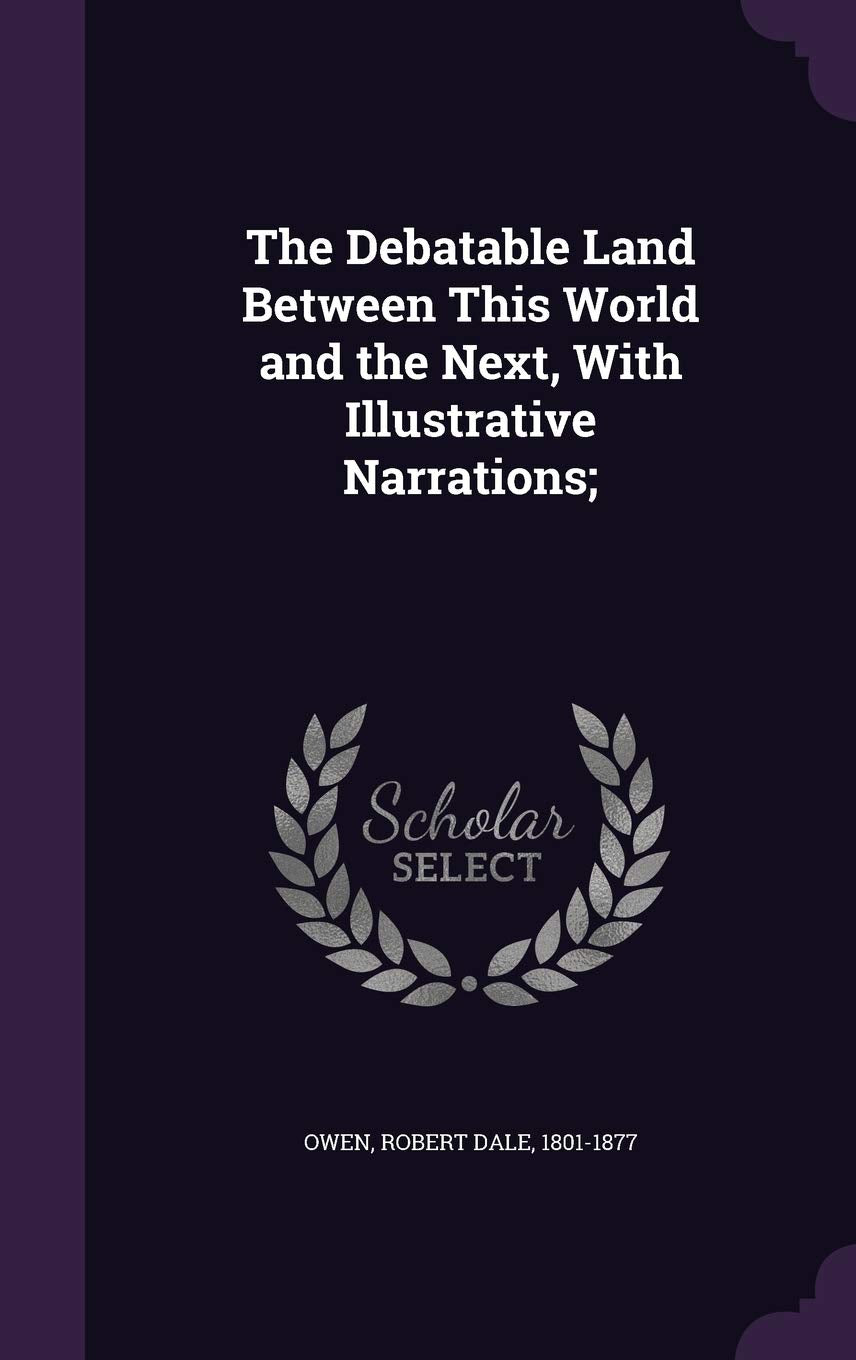 The Debatable Land Between This World and the Next, with Illustrative Narrations; Religion & Esotericism