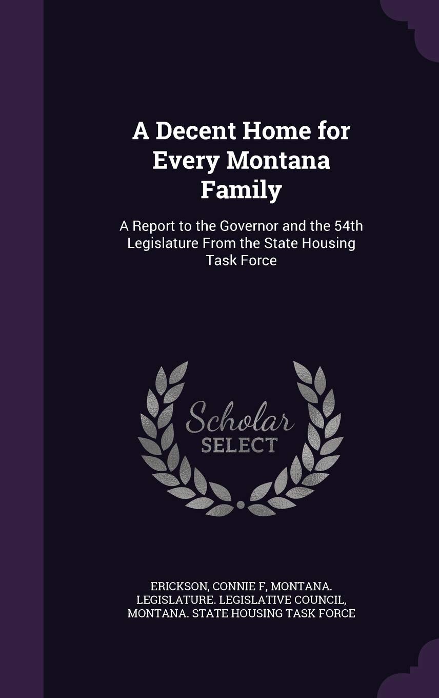 A Decent Home for Every Montana Family: A Report to the Governor and the 54th Legislature from the State Housing Task Force Politics & History